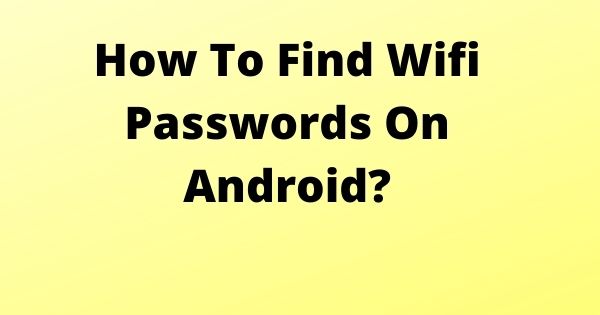 How To Find Wifi Passwords On Android?